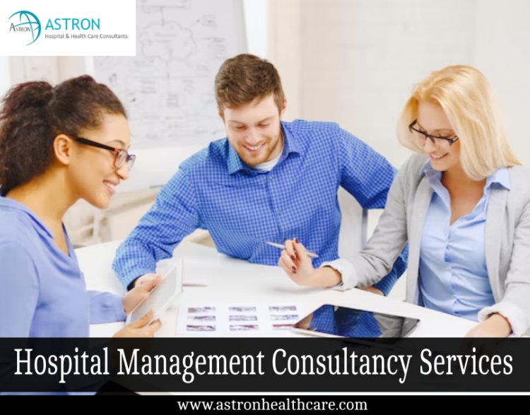 Optimizing Healthcare Infrastructure with Expert Hospital Management Consultancy Services