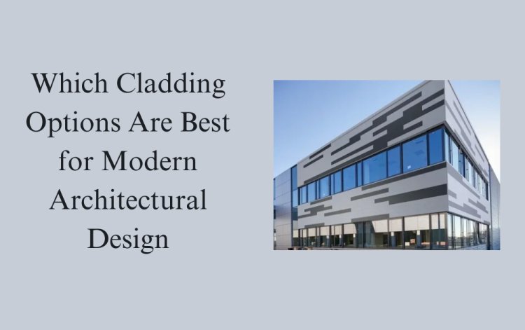 Which Cladding Options Are Best for Modern Architectural Design