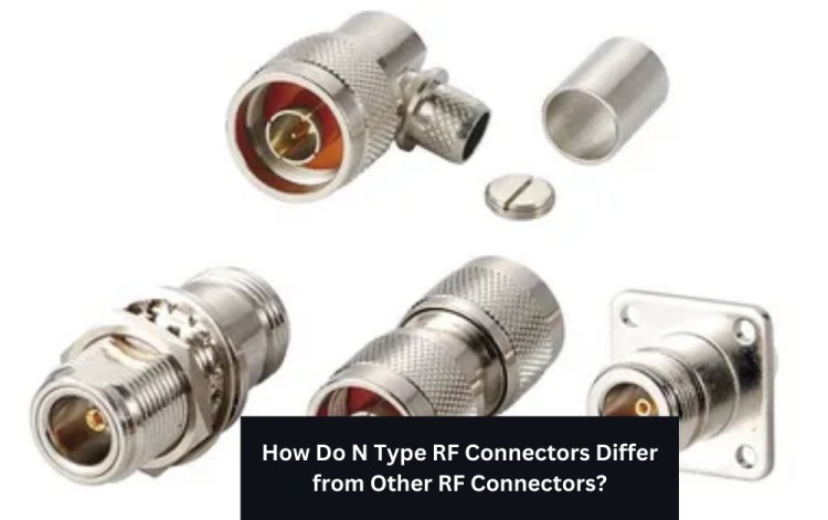 How Do N Type RF Connectors Differ from Other RF Connectors?