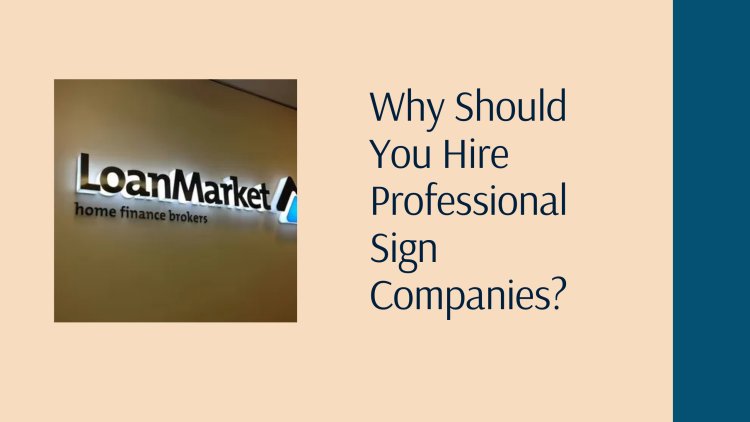 Why Should You Hire Professional Sign Companies?